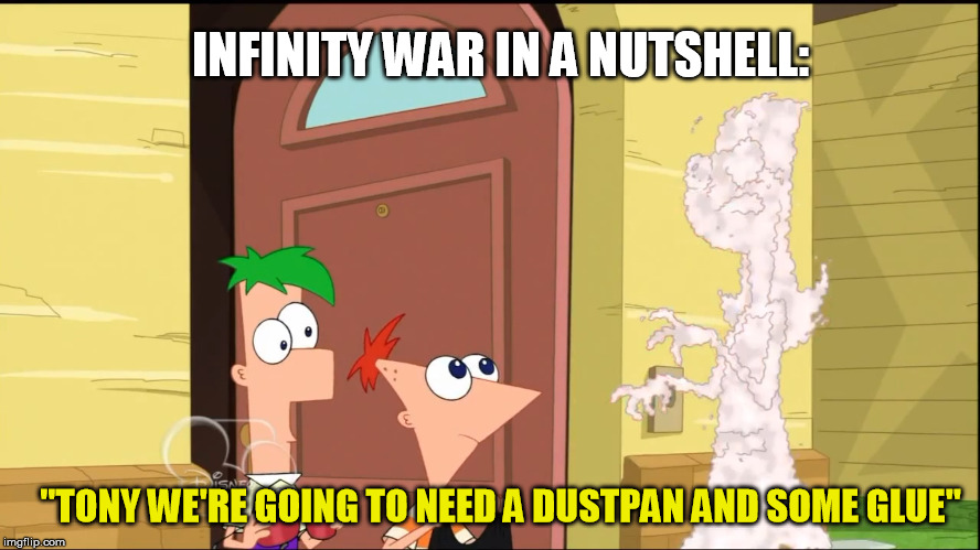candace turns to dust | INFINITY WAR IN A NUTSHELL:; "TONY WE'RE GOING TO NEED A DUSTPAN AND SOME GLUE" | image tagged in candace turns to dust | made w/ Imgflip meme maker