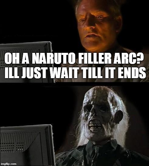 I'll Just Wait Here Meme | OH A NARUTO FILLER ARC? ILL JUST WAIT TILL IT ENDS | image tagged in memes,ill just wait here | made w/ Imgflip meme maker