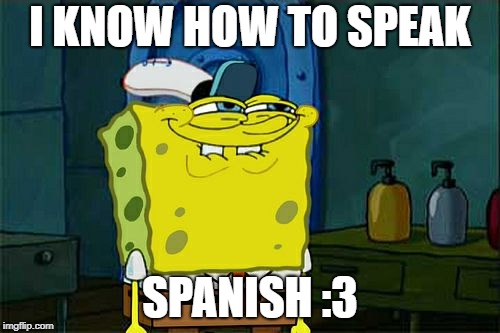 Don't You Squidward Meme | I KNOW HOW TO SPEAK; SPANISH :3 | image tagged in memes,dont you squidward | made w/ Imgflip meme maker
