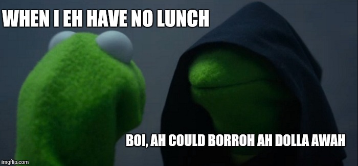Evil Kermit Meme | WHEN I EH HAVE NO LUNCH; BOI, AH COULD BORROH AH DOLLA AWAH | image tagged in memes,evil kermit | made w/ Imgflip meme maker