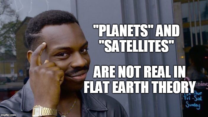 Roll Safe Think About It Meme | "PLANETS" AND "SATELLITES" ARE NOT REAL IN FLAT EARTH THEORY | image tagged in memes,roll safe think about it | made w/ Imgflip meme maker