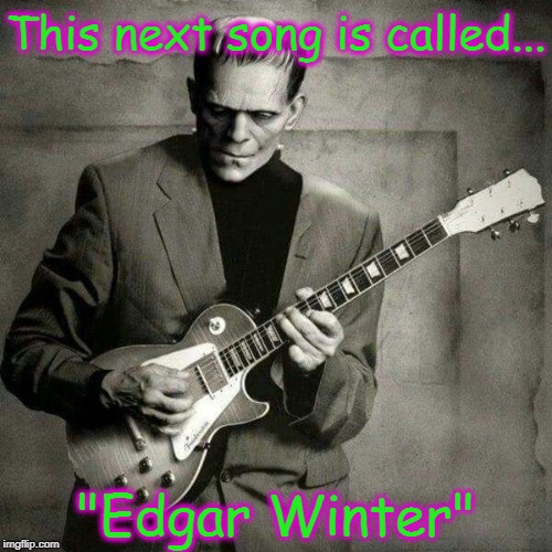 Frankenstein on Guitar | This next song is called... "Edgar Winter" | image tagged in frankenstein on guitar,edgar winter,frankenstein,funny meme | made w/ Imgflip meme maker