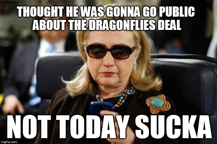 THOUGHT HE WAS GONNA GO PUBLIC ABOUT THE DRAGONFLIES DEAL NOT TODAY SUCKA | made w/ Imgflip meme maker