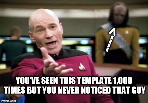 Picard Wtf | ---->; YOU'VE SEEN THIS TEMPLATE 1,000 TIMES BUT YOU NEVER NOTICED THAT GUY | image tagged in memes,picard wtf | made w/ Imgflip meme maker