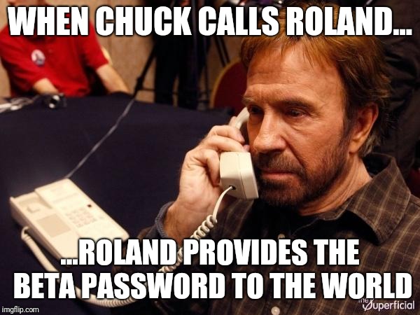 Chuck Norris Phone Meme | WHEN CHUCK CALLS ROLAND... ...ROLAND PROVIDES THE BETA PASSWORD TO THE WORLD | image tagged in memes,chuck norris phone,chuck norris | made w/ Imgflip meme maker