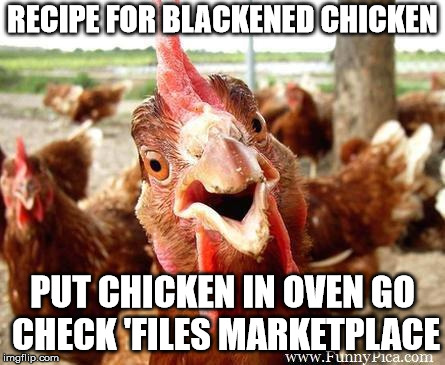 Chicken | RECIPE FOR BLACKENED CHICKEN; PUT CHICKEN IN OVEN
GO CHECK 'FILES MARKETPLACE | image tagged in chicken | made w/ Imgflip meme maker