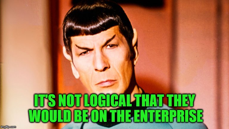 IT'S NOT LOGICAL THAT THEY WOULD BE ON THE ENTERPRISE | made w/ Imgflip meme maker