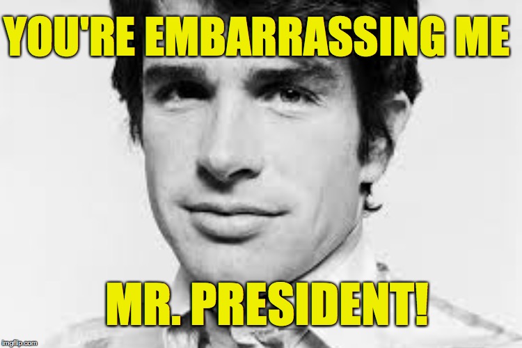 YOU'RE EMBARRASSING ME MR. PRESIDENT! | made w/ Imgflip meme maker