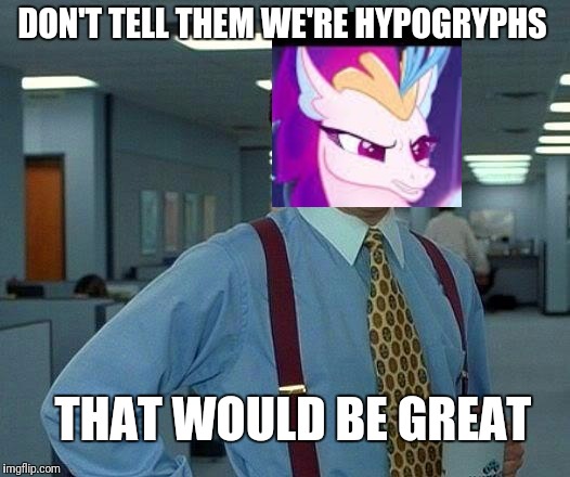 That Would Be Great | DON'T TELL THEM WE'RE HYPOGRYPHS; THAT WOULD BE GREAT | image tagged in memes,that would be great | made w/ Imgflip meme maker