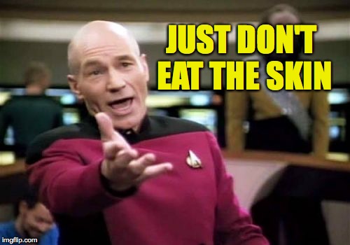 Picard Wtf Meme | JUST DON'T EAT THE SKIN | image tagged in memes,picard wtf | made w/ Imgflip meme maker