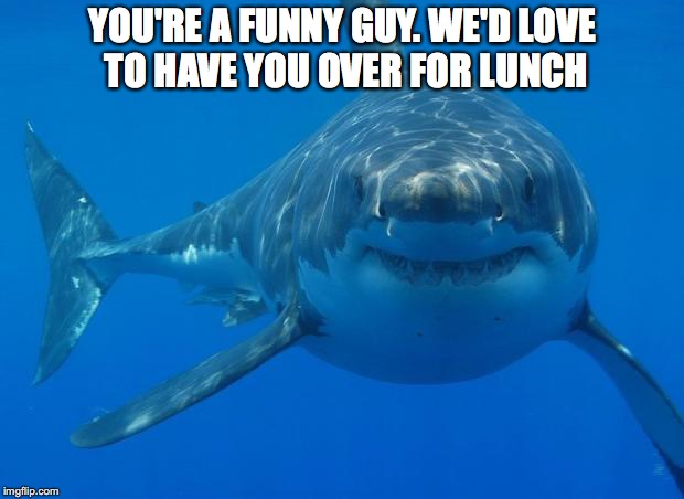 YOU'RE A FUNNY GUY. WE'D LOVE TO HAVE YOU OVER FOR LUNCH | made w/ Imgflip meme maker