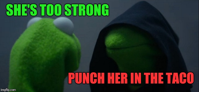 Evil Kermit Meme | SHE'S TOO STRONG PUNCH HER IN THE TACO | image tagged in memes,evil kermit | made w/ Imgflip meme maker