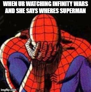 Sad Spiderman | WHEN UR WATCHING INFINITY WARS AND SHE SAYS WHERES SUPERMAN | image tagged in memes,sad spiderman,spiderman | made w/ Imgflip meme maker