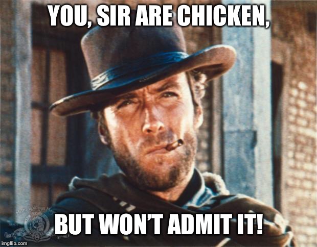 You, Sir Are Chicken, But Won’t Admit It! | YOU, SIR ARE CHICKEN, BUT WON’T ADMIT IT! | image tagged in clint eastwood,memes,funny,cowboy,insult | made w/ Imgflip meme maker