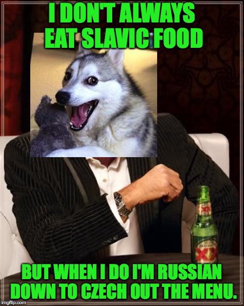 He PUTIN a tip for the waiter as well. | I DON'T ALWAYS EAT SLAVIC FOOD; BUT WHEN I DO I'M RUSSIAN DOWN TO CZECH OUT THE MENU. | image tagged in memes,the most interesting man in the world,funny,russia | made w/ Imgflip meme maker