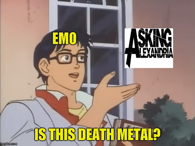 I love this template | EMO; IS THIS DEATH METAL? | image tagged in is this a pidgeon,emo,death metal,memes,powermetalhead,asking alexandria | made w/ Imgflip meme maker