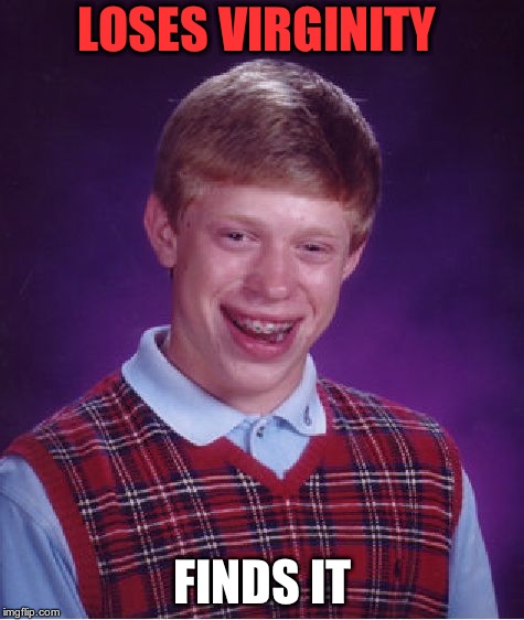 Bad Luck Brian Meme | LOSES VIRGINITY FINDS IT | image tagged in memes,bad luck brian | made w/ Imgflip meme maker