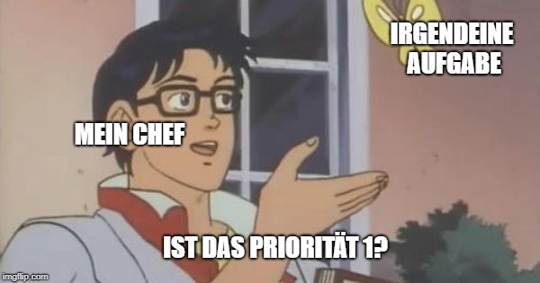 Is This a Pigeon | IRGENDEINE AUFGABE; MEIN CHEF; IST DAS PRIORITÄT 1? | image tagged in is this a pigeon | made w/ Imgflip meme maker