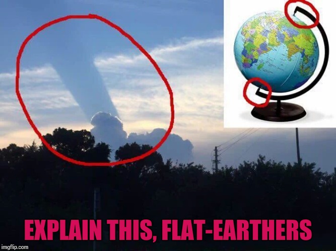 Gotcha | EXPLAIN THIS, FLAT-EARTHERS | image tagged in flat earth,globe | made w/ Imgflip meme maker