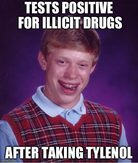 bad luck drug test | TESTS POSITIVE FOR ILLICIT DRUGS; AFTER TAKING TYLENOL | image tagged in memes,bad luck brian,drugs,medication,medicine | made w/ Imgflip meme maker