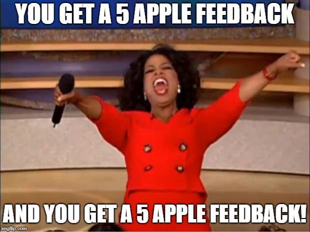Oprah You Get A | YOU GET A 5 APPLE FEEDBACK; AND YOU GET A 5 APPLE FEEDBACK! | image tagged in memes,oprah you get a | made w/ Imgflip meme maker