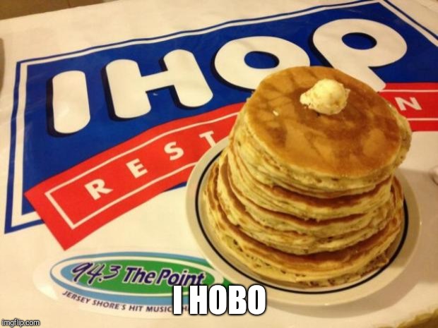 It's all in a name | I HOBO | image tagged in ihop | made w/ Imgflip meme maker