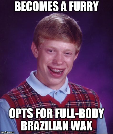 Bad Luck Brian Meme | BECOMES A FURRY OPTS FOR FULL-BODY BRAZILIAN WAX | image tagged in memes,bad luck brian | made w/ Imgflip meme maker