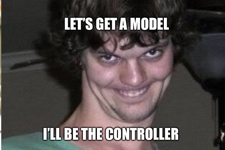 LET’S GET A MODEL I’LL BE THE CONTROLLER | made w/ Imgflip meme maker