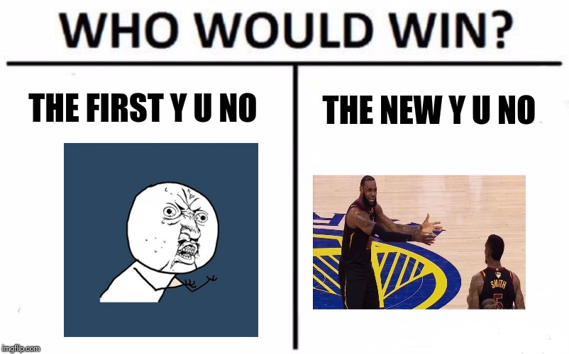 Who Would Win? | THE FIRST Y U NO; THE NEW Y U NO | image tagged in memes,who would win | made w/ Imgflip meme maker