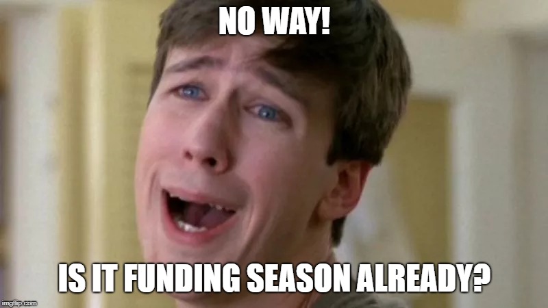 NO WAY! IS IT FUNDING SEASON ALREADY? | made w/ Imgflip meme maker