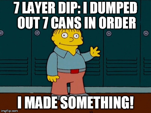 Ralphie | 7 LAYER DIP: I DUMPED OUT 7 CANS IN ORDER; I MADE SOMETHING! | image tagged in ralphie,7 layer | made w/ Imgflip meme maker