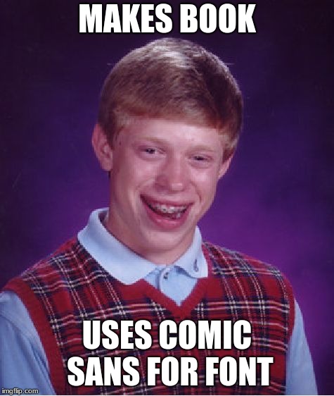MAKES BOOK USES COMIC SANS FOR FONT | image tagged in memes,bad luck brian | made w/ Imgflip meme maker