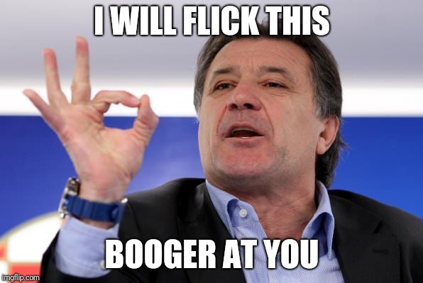 I WILL FLICK THIS; BOOGER AT YOU | made w/ Imgflip meme maker