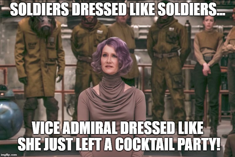 Laura Dern Star Wars The Last Jedi 2 | SOLDIERS DRESSED LIKE SOLDIERS... VICE ADMIRAL DRESSED LIKE SHE JUST LEFT A COCKTAIL PARTY! | image tagged in laura dern star wars the last jedi 2 | made w/ Imgflip meme maker
