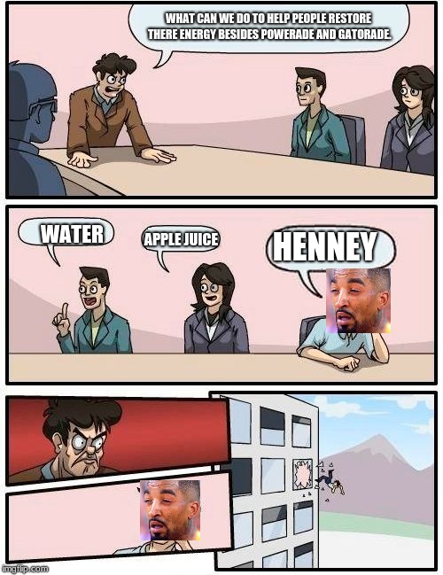 if J.r smith was a  | WHAT CAN WE DO TO HELP PEOPLE RESTORE THERE ENERGY BESIDES POWERADE AND GATORADE. APPLE JUICE; WATER; HENNEY | image tagged in memes,nba memes | made w/ Imgflip meme maker
