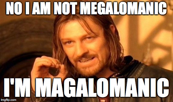 Magalomanic | NO I AM NOT MEGALOMANIC; I'M MAGALOMANIC | image tagged in memes,one does not simply | made w/ Imgflip meme maker