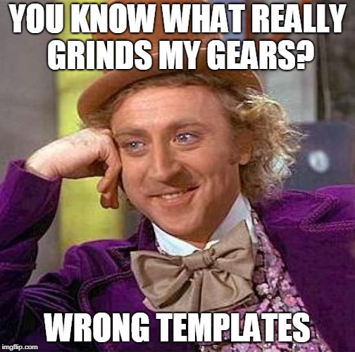 Creepy Condescending Wonka Meme | YOU KNOW WHAT REALLY GRINDS MY GEARS? WRONG TEMPLATES | image tagged in memes,creepy condescending wonka,funny,you know what really grinds my gears,peter griffin news,wrong template | made w/ Imgflip meme maker