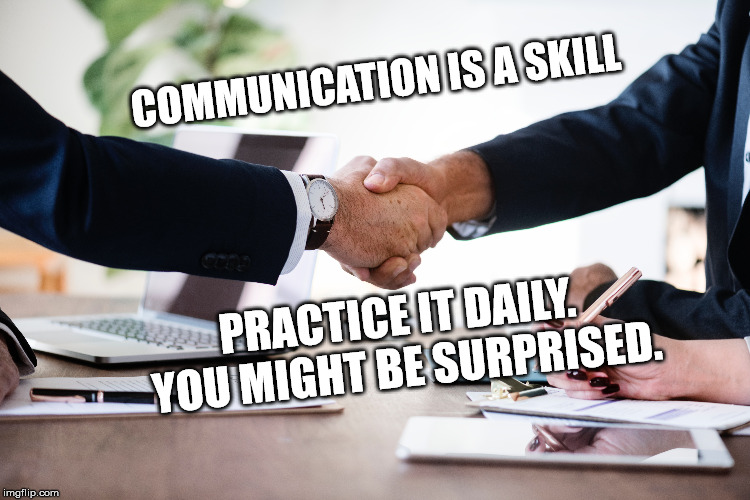 Daily practice | COMMUNICATION IS A SKILL; PRACTICE IT DAILY. YOU MIGHT BE SURPRISED. | image tagged in community,communication,life,goals,friends,inspirational | made w/ Imgflip meme maker