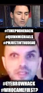 #TIMEPHONEHACK #QUINNMICHAELS #PMJUSTINTRUDEAU; #EYEBROWHACK #WHOCAMEFIRST? | made w/ Imgflip meme maker