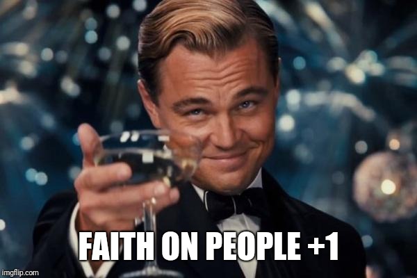 Leonardo Dicaprio Cheers Meme | FAITH ON PEOPLE +1 | image tagged in memes,leonardo dicaprio cheers | made w/ Imgflip meme maker