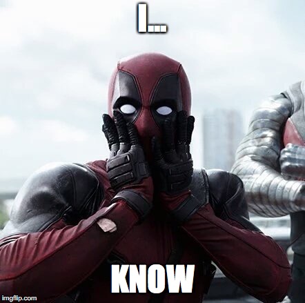 Surprised Deadpool | I... KNOW | image tagged in surprised deadpool | made w/ Imgflip meme maker