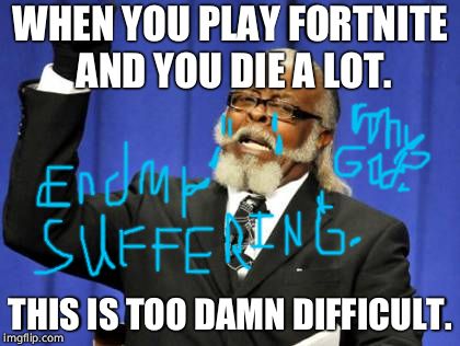 Too Damn High Meme | WHEN YOU PLAY FORTNITE AND YOU DIE A LOT. THIS IS TOO DAMN DIFFICULT. | image tagged in memes,too damn high | made w/ Imgflip meme maker