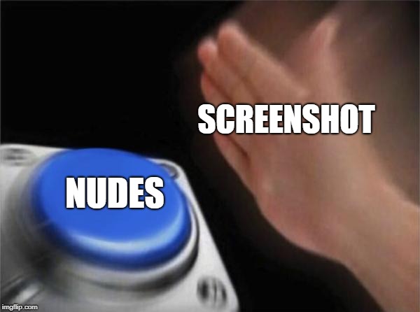 Blank Nut Button Meme | SCREENSHOT; NUDES | image tagged in memes,blank nut button | made w/ Imgflip meme maker