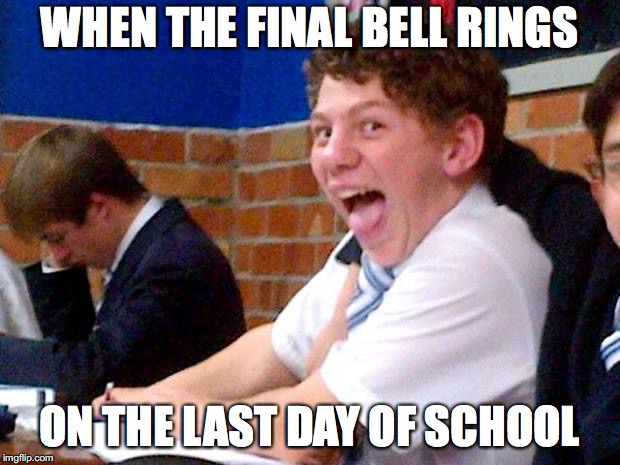 Overly Excited School Kid | WHEN THE FINAL BELL RINGS; ON THE LAST DAY OF SCHOOL | image tagged in overly excited school kid | made w/ Imgflip meme maker