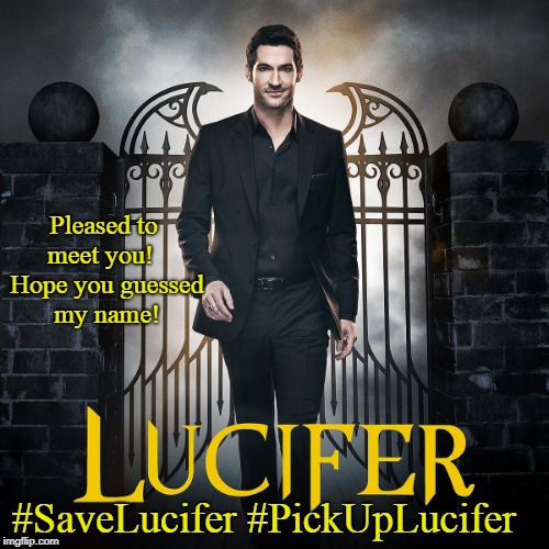 Save Lucifer | Pleased to meet you! 
 Hope you guessed my name! #SaveLucifer
#PickUpLucifer | image tagged in lucifer,fox,twitter,funny | made w/ Imgflip meme maker