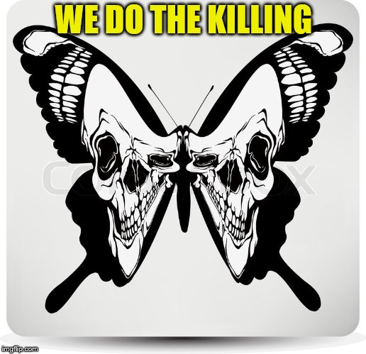 WE DO THE KILLING | made w/ Imgflip meme maker