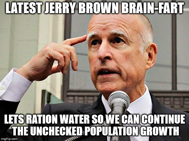 LATEST JERRY BROWN BRAIN-FART; LETS RATION WATER SO WE CAN CONTINUE THE UNCHECKED POPULATION GROWTH | image tagged in liberal logic | made w/ Imgflip meme maker