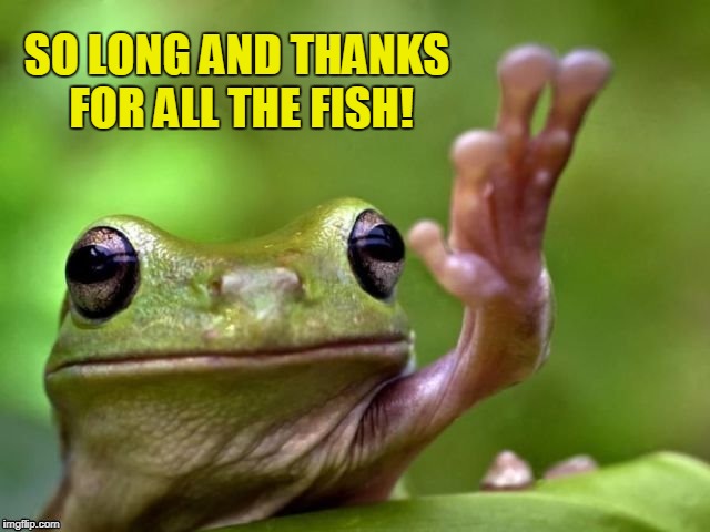 SO LONG AND THANKS FOR ALL THE FISH! | made w/ Imgflip meme maker