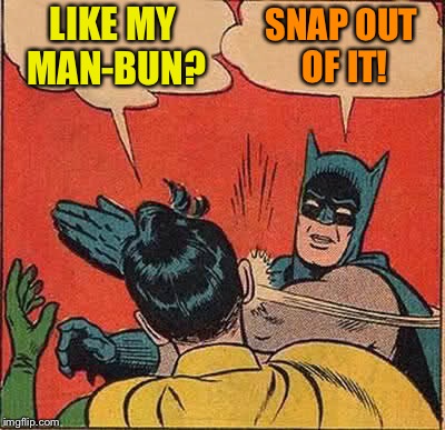 Batman Slapping Robin Meme | LIKE MY MAN-BUN? SNAP OUT OF IT! | image tagged in memes,batman slapping robin | made w/ Imgflip meme maker