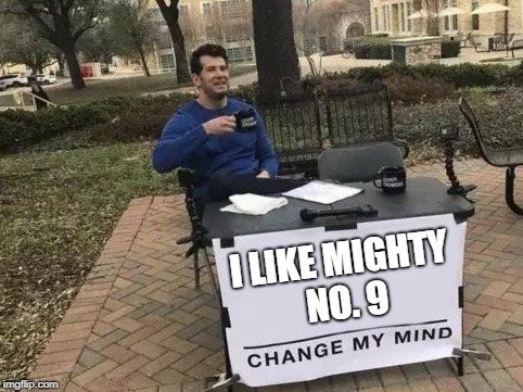 Change My Mind Meme | I LIKE MIGHTY NO. 9 | image tagged in change my mind | made w/ Imgflip meme maker